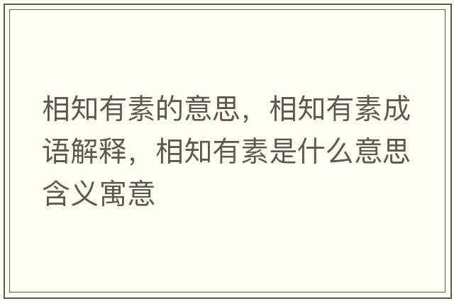 相知有素的意思，相知有素成語解釋，相知有素是什么意思含義寓意