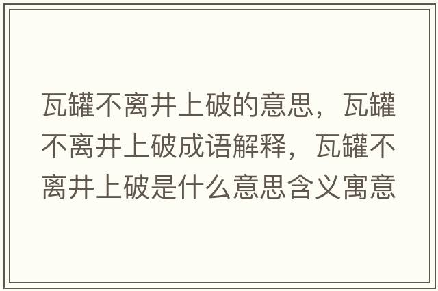 瓦罐不離井上破的意思，瓦罐不離井上破成語解釋，瓦罐不離井上破是什么意思含義寓意