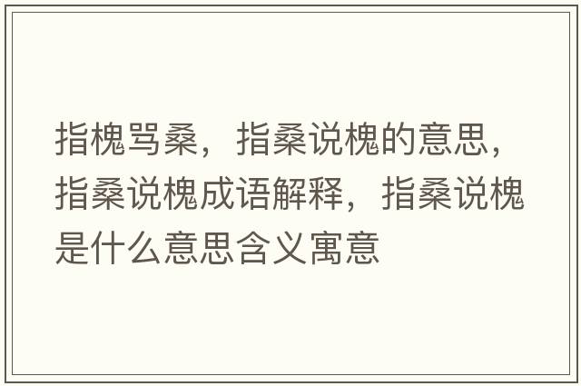 指槐罵桑，指桑說槐的意思，指桑說槐成語解釋，指桑說槐是什么意思含義寓意