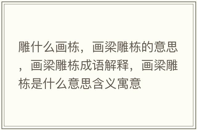 雕什么畫棟，畫梁雕棟的意思，畫梁雕棟成語解釋，畫梁雕棟是什么意思含義寓意