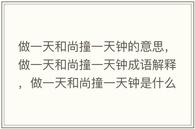做一天和尚撞一天鐘的意思，做一天和尚撞一天鐘成語(yǔ)解釋，做一天和尚撞一天鐘是什么意思含義寓意