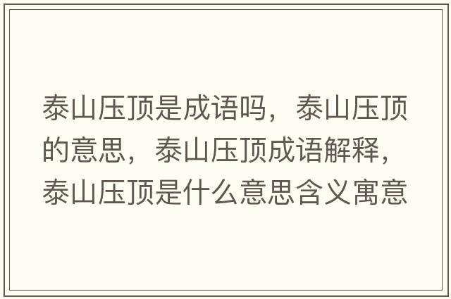 泰山壓頂是成語嗎，泰山壓頂?shù)囊馑?，泰山壓頂成語解釋，泰山壓頂是什么意思含義寓意