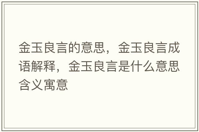 金玉良言的意思，金玉良言成語解釋，金玉良言是什么意思含義寓意