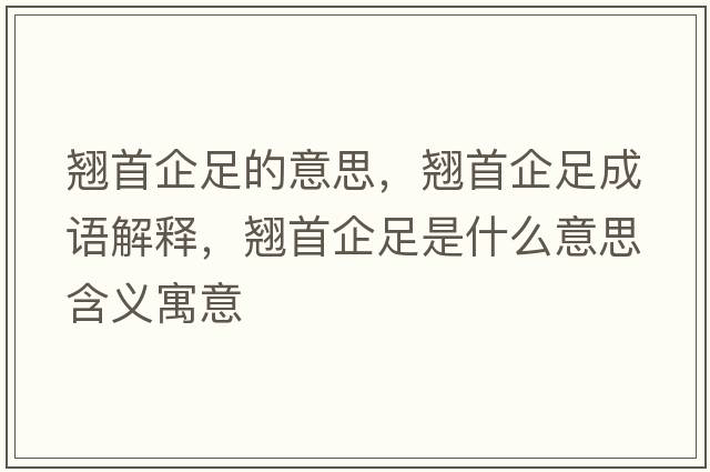 翹首企足的意思，翹首企足成語(yǔ)解釋，翹首企足是什么意思含義寓意