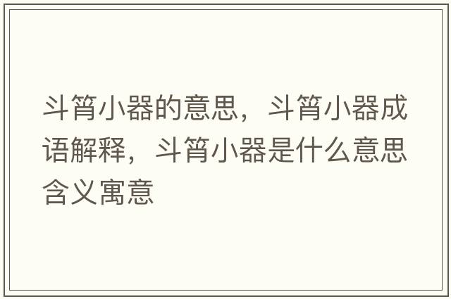 斗筲小器的意思，斗筲小器成語(yǔ)解釋?zhuān)敷庑∑魇鞘裁匆馑己x寓意