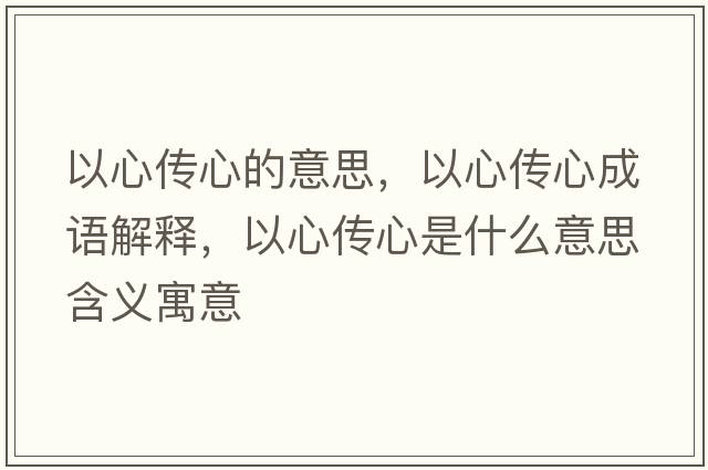 以心傳心的意思，以心傳心成語(yǔ)解釋，以心傳心是什么意思含義寓意