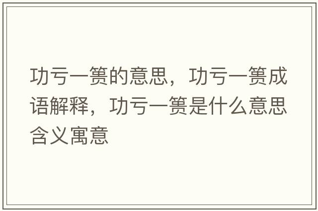 功虧一簣的意思，功虧一簣成語解釋，功虧一簣是什么意思含義寓意