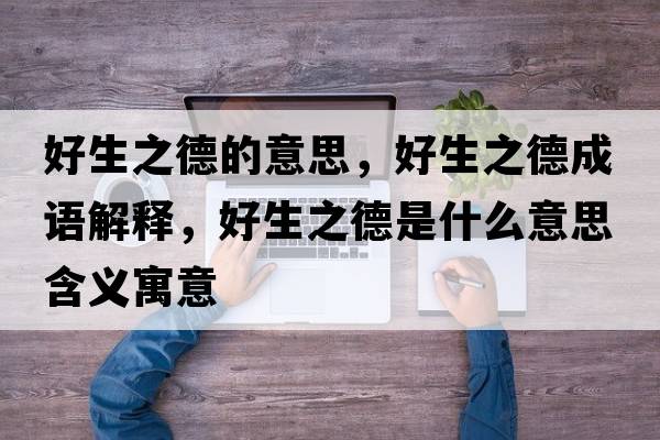 好生之德的意思，好生之德成語解釋，好生之德是什么意思含義寓意