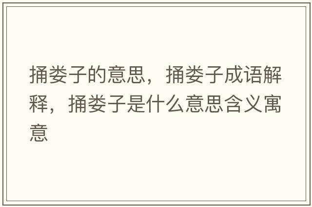 捅婁子的意思，捅婁子成語解釋，捅婁子是什么意思含義寓意