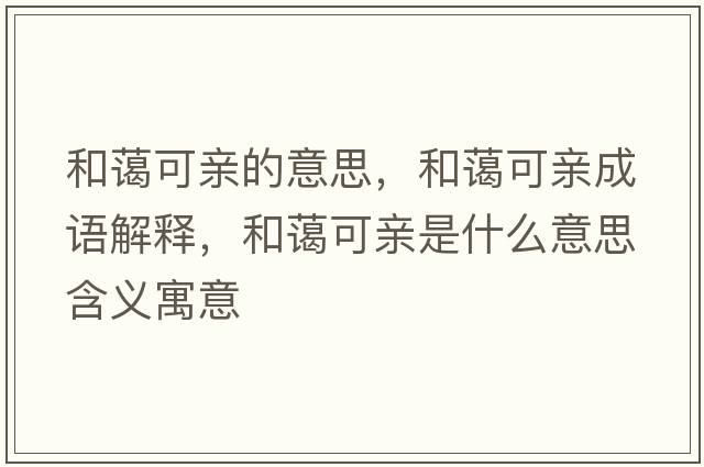 和藹可親的意思，和藹可親成語(yǔ)解釋?zhuān)吞@可親是什么意思含義寓意