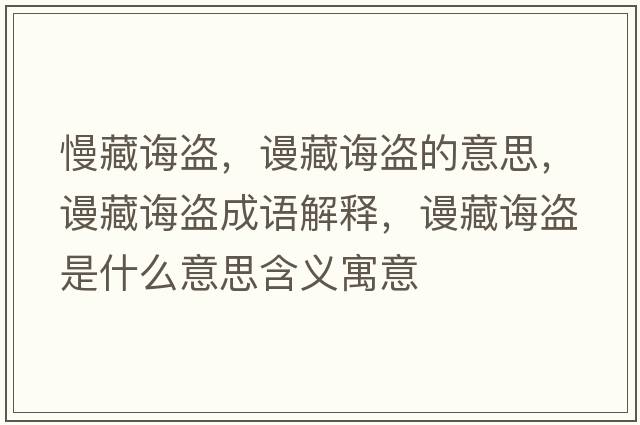慢藏誨盜，謾藏誨盜的意思，謾藏誨盜成語解釋，謾藏誨盜是什么意思含義寓意