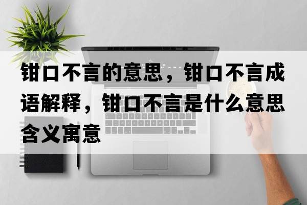 鉗口不言的意思，鉗口不言成語解釋，鉗口不言是什么意思含義寓意