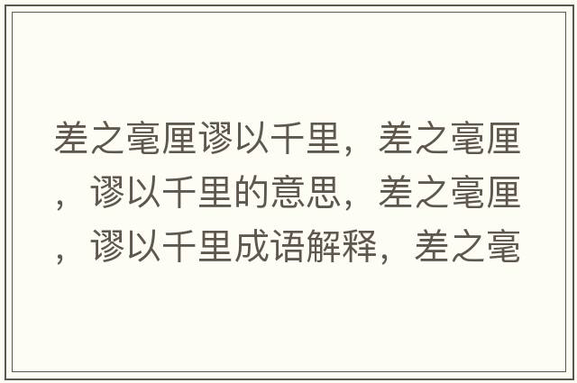 差之毫厘謬以千里，差之毫厘，謬以千里的意思，差之毫厘，謬以千里成語解釋，差之毫厘，謬以千里是什么意思含義寓意
