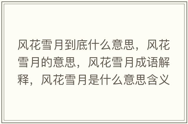 風(fēng)花雪月到底什么意思，風(fēng)花雪月的意思，風(fēng)花雪月成語解釋，風(fēng)花雪月是什么意思含義寓意