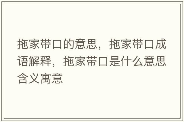 拖家?guī)Э诘囊馑?，拖家?guī)Э诔烧Z解釋，拖家?guī)Э谑鞘裁匆馑己x寓意