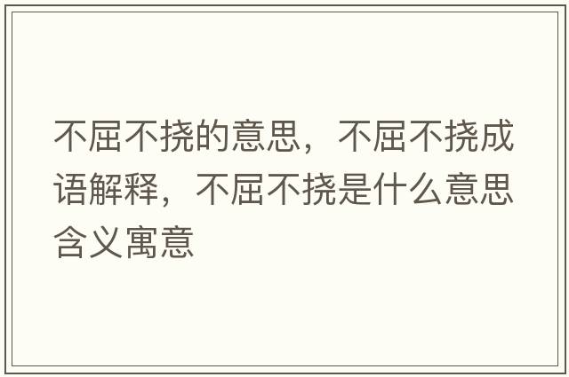 不屈不撓的意思，不屈不撓成語(yǔ)解釋?zhuān)磺粨鲜鞘裁匆馑己x寓意
