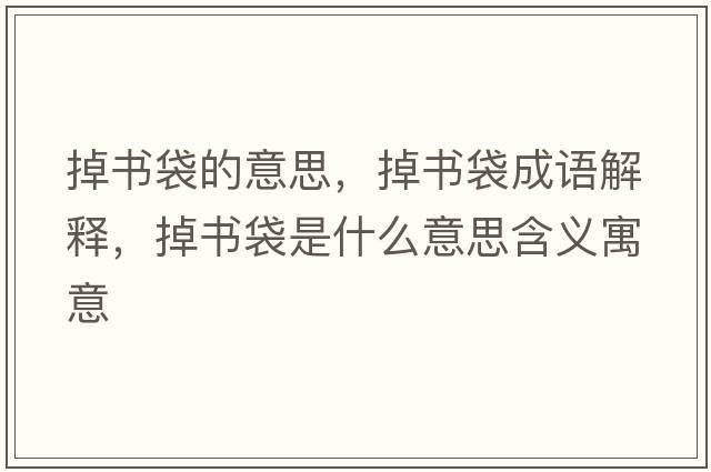 掉書袋的意思，掉書袋成語(yǔ)解釋，掉書袋是什么意思含義寓意