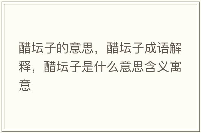 醋壇子的意思，醋壇子成語(yǔ)解釋，醋壇子是什么意思含義寓意