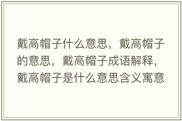 戴高帽子什么意思，戴高帽子的意思，戴高帽子成語解釋，戴高帽子是什么意思含義寓意