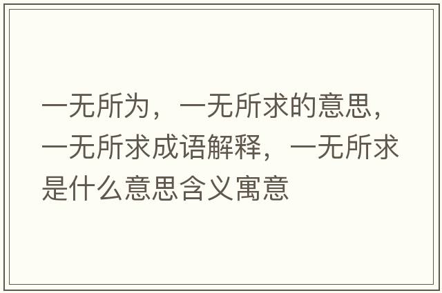 一無所為，一無所求的意思，一無所求成語解釋，一無所求是什么意思含義寓意