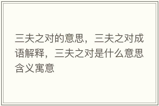 三夫之對(duì)的意思，三夫之對(duì)成語(yǔ)解釋?zhuān)蛑畬?duì)是什么意思含義寓意