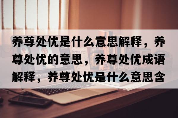 養(yǎng)尊處優(yōu)是什么意思解釋，養(yǎng)尊處優(yōu)的意思，養(yǎng)尊處優(yōu)成語解釋，養(yǎng)尊處優(yōu)是什么意思含義寓意
