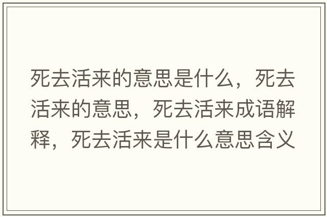 死去活來(lái)的意思是什么，死去活來(lái)的意思，死去活來(lái)成語(yǔ)解釋?zhuān)廊セ顏?lái)是什么意思含義寓意