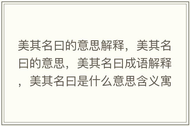 美其名曰的意思解釋，美其名曰的意思，美其名曰成語解釋，美其名曰是什么意思含義寓意