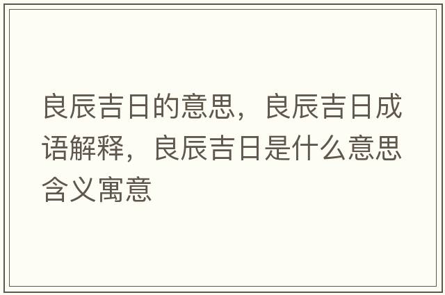 良辰吉日的意思，良辰吉日成語解釋，良辰吉日是什么意思含義寓意