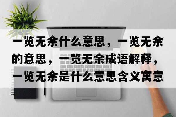 一覽無(wú)余什么意思，一覽無(wú)余的意思，一覽無(wú)余成語(yǔ)解釋?zhuān)挥[無(wú)余是什么意思含義寓意