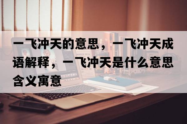 一飛沖天的意思，一飛沖天成語解釋，一飛沖天是什么意思含義寓意