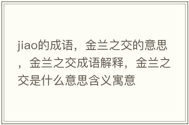 jiao的成語，金蘭之交的意思，金蘭之交成語解釋，金蘭之交是什么意思含義寓意