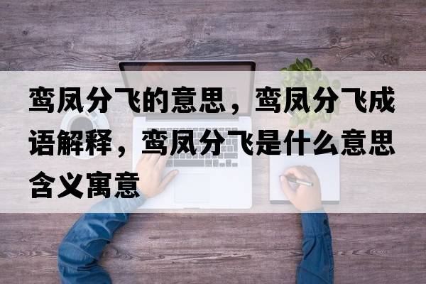 鸞鳳分飛的意思，鸞鳳分飛成語解釋，鸞鳳分飛是什么意思含義寓意