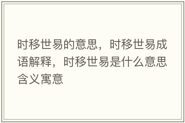時移世易的意思，時移世易成語解釋，時移世易是什么意思含義寓意