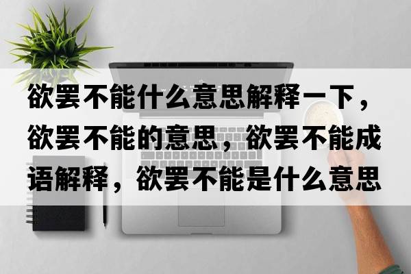 欲罷不能什么意思解釋一下，欲罷不能的意思，欲罷不能成語解釋，欲罷不能是什么意思含義寓意