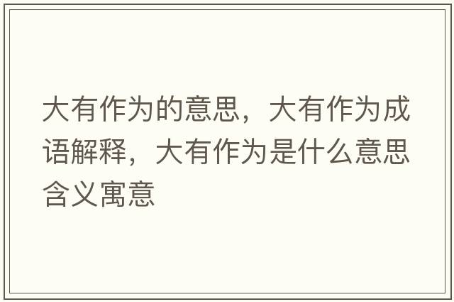 大有作為的意思，大有作為成語解釋，大有作為是什么意思含義寓意