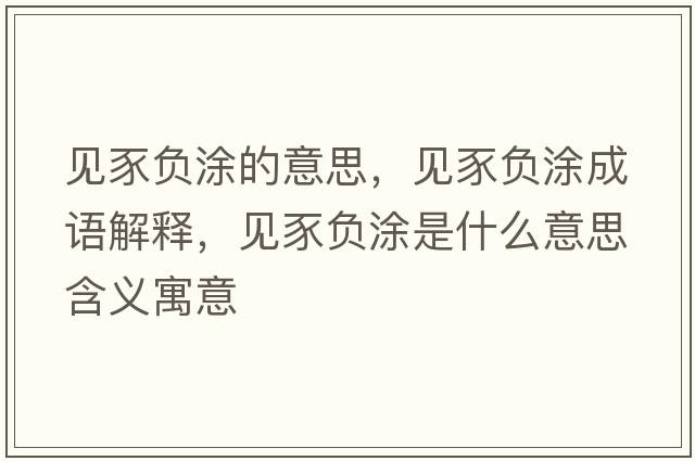 見(jiàn)豕負(fù)涂的意思，見(jiàn)豕負(fù)涂成語(yǔ)解釋，見(jiàn)豕負(fù)涂是什么意思含義寓意