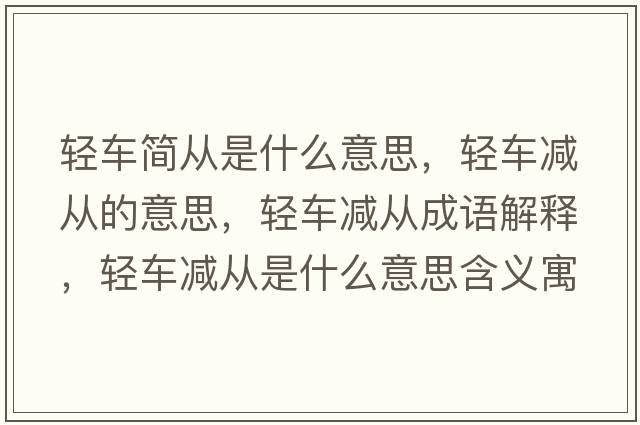 輕車簡從是什么意思，輕車減從的意思，輕車減從成語解釋，輕車減從是什么意思含義寓意