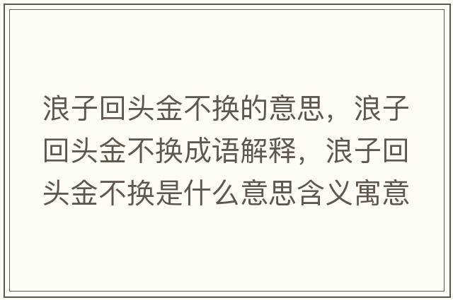 浪子回頭金不換的意思，浪子回頭金不換成語解釋，浪子回頭金不換是什么意思含義寓意