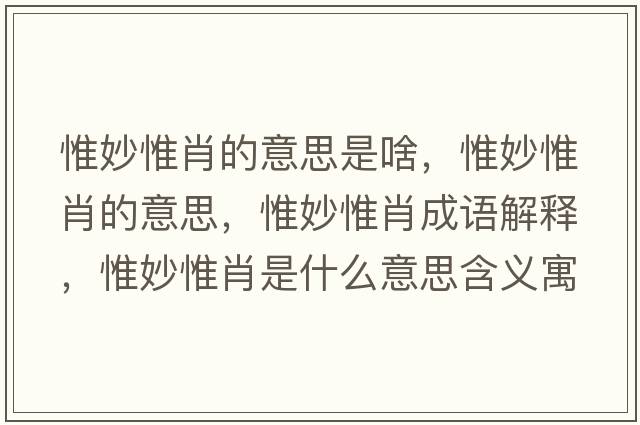 惟妙惟肖的意思是啥，惟妙惟肖的意思，惟妙惟肖成語解釋，惟妙惟肖是什么意思含義寓意