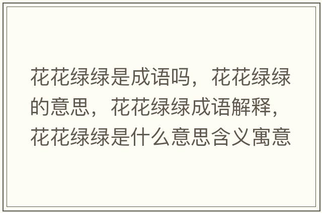 花花綠綠是成語嗎，花花綠綠的意思，花花綠綠成語解釋，花花綠綠是什么意思含義寓意
