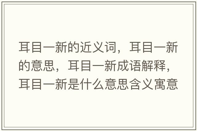 耳目一新的近義詞，耳目一新的意思，耳目一新成語解釋，耳目一新是什么意思含義寓意