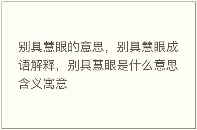 別具慧眼的意思，別具慧眼成語(yǔ)解釋，別具慧眼是什么意思含義寓意