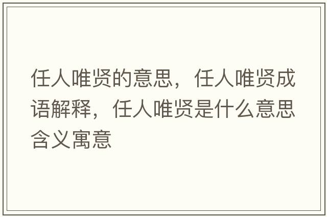 任人唯賢的意思，任人唯賢成語(yǔ)解釋，任人唯賢是什么意思含義寓意