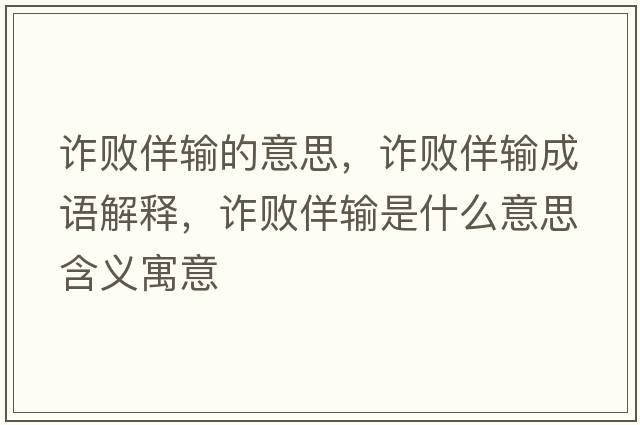 詐敗佯輸?shù)囊馑?，詐敗佯輸成語(yǔ)解釋，詐敗佯輸是什么意思含義寓意