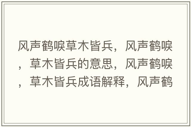 風(fēng)聲鶴唳草木皆兵，風(fēng)聲鶴唳，草木皆兵的意思，風(fēng)聲鶴唳，草木皆兵成語(yǔ)解釋?zhuān)L(fēng)聲鶴唳，草木皆兵是什么意思含義寓意