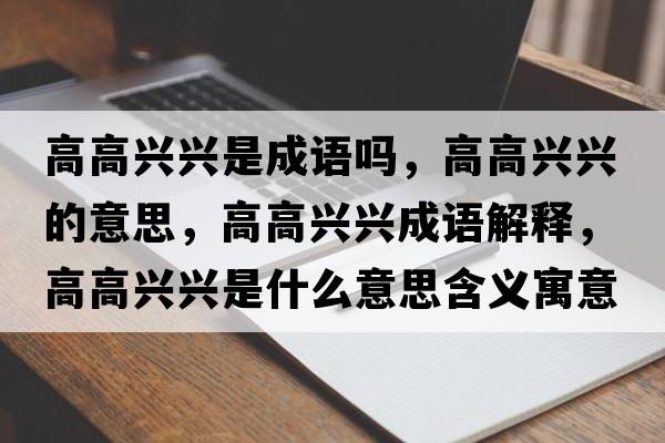 高高興興是成語嗎，高高興興的意思，高高興興成語解釋，高高興興是什么意思含義寓意