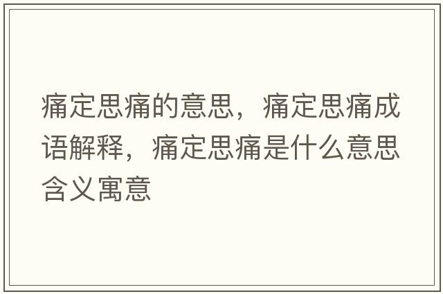 痛定思痛的意思，痛定思痛成語解釋，痛定思痛是什么意思含義寓意
