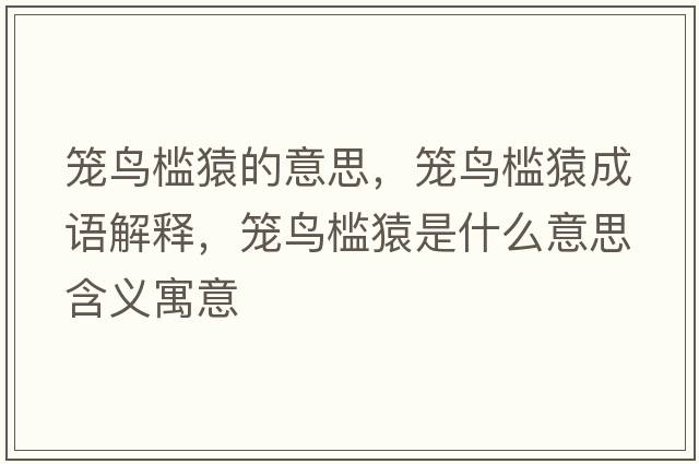 籠鳥檻猿的意思，籠鳥檻猿成語解釋，籠鳥檻猿是什么意思含義寓意