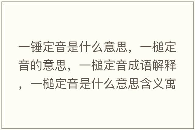 一錘定音是什么意思，一槌定音的意思，一槌定音成語(yǔ)解釋，一槌定音是什么意思含義寓意
